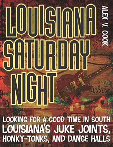Louisiana Saturday Night: Looking for a Good Time in South Louisiana's Juke Joints, Honky-Tonks, and Dance Halls - Click to Buy