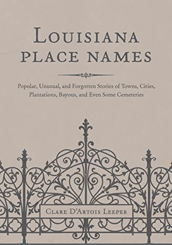 Louisiana Place Names: Popular, Unusual, and Forgotten Stories of Towns, Cities, Plantations, Bayous, and Even Some Cemeteries - Click to Buy
