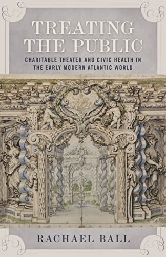 Treating the Public: Charitable Theater and Civic Health in the Early Modern Atlantic World - Click to Buy