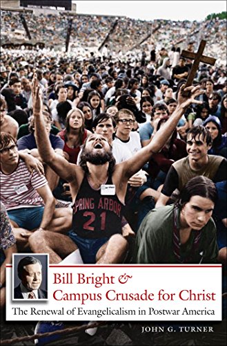 Bill Bright & Campus Crusade for Christ: The Renewal of Evangelicalism in Postwar America