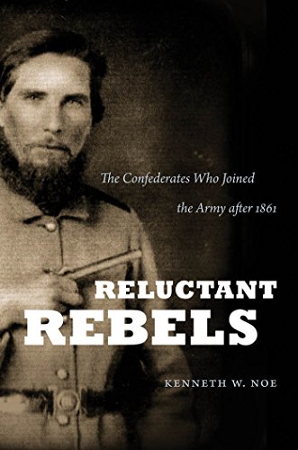 Reluctant Rebels: The Confederates Who Joined the Army After 1861 - Click to Buy