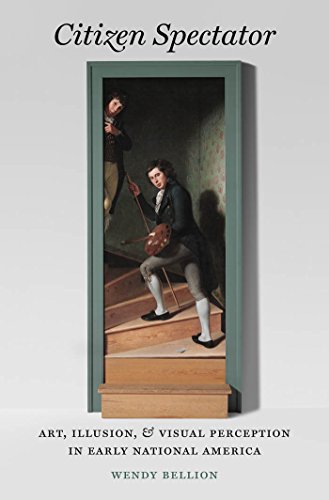 Citizen Spectator: Art, Illusion and Visual Perception in Early National America (Published by the Omohundro Institute of Early American History and Culture and the University of North Carolina Press)