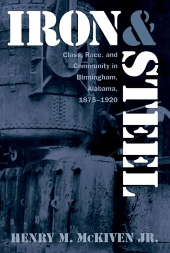 Iron and Steel: Class, Race, and Community in Birmingham, Alabama, 1875-1920 - Click to Buy