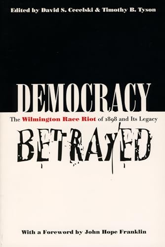Democracy Betrayed: The Wilmington Race Riot of 1898 and Its Legacy - Click to Buy