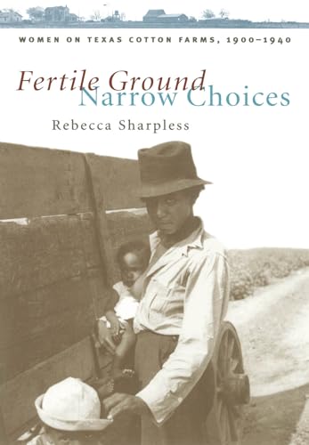 Fertile Ground, Narrow Choices: Women on Texas Cotton Farms, 1900-1940 (Studies in Rural Culture) - Click to Buy