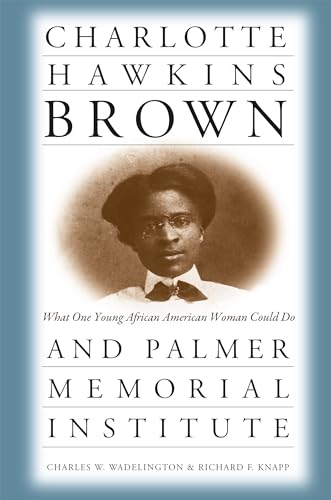 Charlotte Hawkins Brown and Palmer Memorial Institute: What One Young African American Woman Could Do - Click to Buy