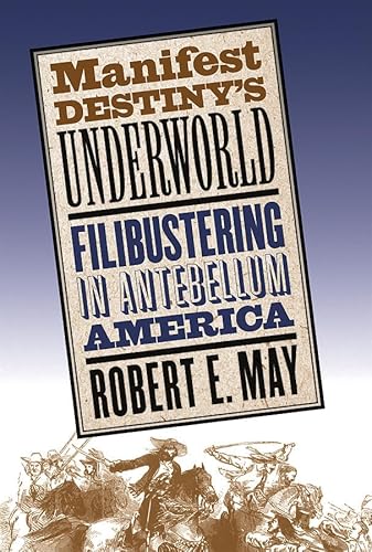 Manifest Destiny's Underworld: Filibustering in Antebellum America - Click to Buy
