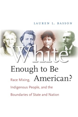 White Enough to Be American?: Race Mixing, Indigenous People, and the Boundaries of State and Nation - Click to Buy