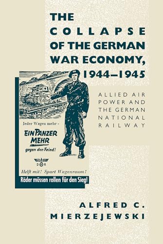 The Collapse of the German War Economy, 1944-1945: Allied Air Power and the German National Railway - Click to Buy