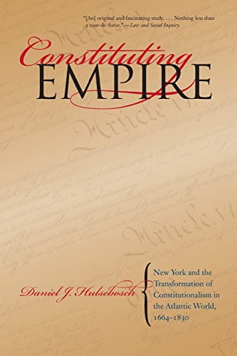 Constituting Empire: New York and the Transformation of Constitutionalism in the Atlantic World, 1664-1830 - Click to Buy