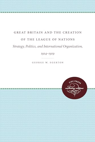 Great Britain and the Creation of the League of Nations: Strategy, Politics, and International Organization, 1914-1919 (Supplementary Volumes to the Papers of Woodrow Wilson) - Click to Buy