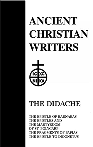 Didache, the Epistle of Barnabus, the Epistle and Martyrdom of St. Polycarp, the Fragments of Papius, the Epistle of Diogentu (Ancient Christian Writers)