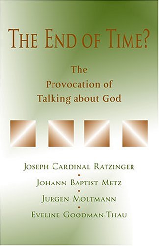 The End Of Time?: The Provocation Of Talking About God; Proceedings of a Meeting of Joseph Cardinal Ratzinger, Johann Baptist Metz, Jurgen Moltmann, and Eveline Goodman-Thau in Ahaus - Click to Buy