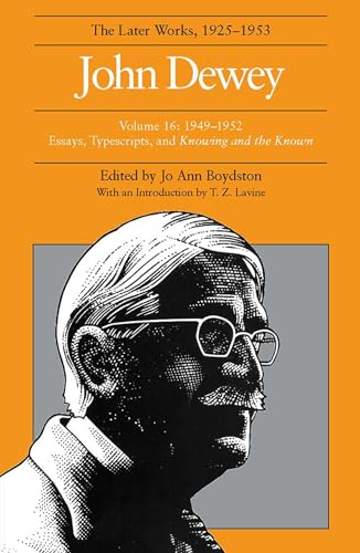 The Later Works of John Dewey, Volume 16, 1925 - 1953: 1949 - 1952, Essays, Typescripts, and Knowing and the Known (Volume 16) - Click to Buy