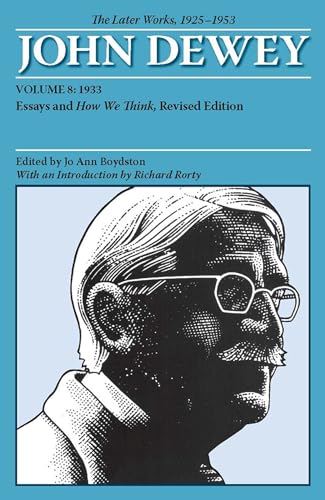 The Later Works of John Dewey, Volume 8, 1925 - 1953: 1933, Essays and How We Think, Revised Edition (Volume 8) (Collected Works of John Dewey)