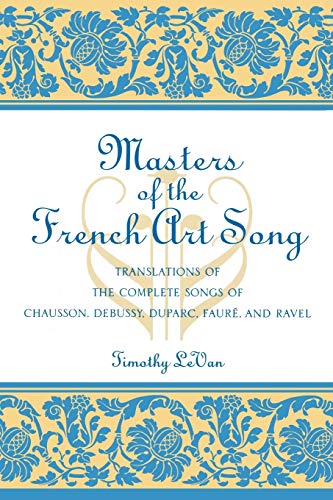 Masters of the French Art Song: Translations of the Complete Songs of Chausson, Debussy, Duparc, Faure, and Ravel - Click to Buy