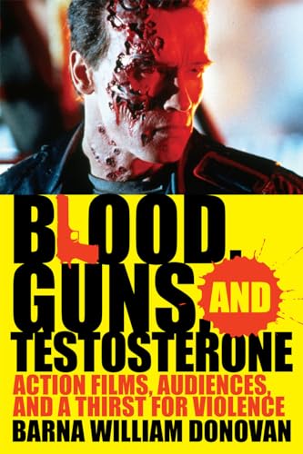 Blood, Guns, and Testosterone: Action Films, Audiences, and a Thirst for Violence - Click to Buy