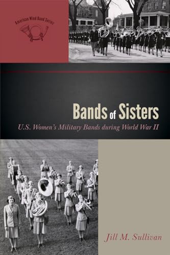 Bands of Sisters: U.S. Women's Military Bands during World War II (The American Wind Band, 3, Band 3) - Click to Buy