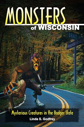 Monsters of Wisconsin: Mysterious Creatures in the Badger State - Click to Buy