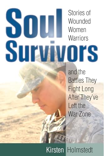 Soul Survivors: Stories of Wounded Women Warriors and the Battles They Fight Long After They've Left the War Zone - Click to Buy