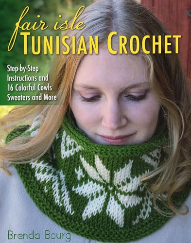 Fair Isle Tunisian Crochet: Step-by-Step Instructions and 16 Colorful Cowls, Sweaters and More - Click to Buy