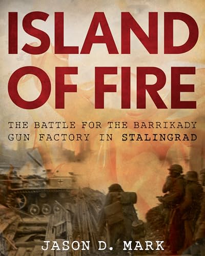 Island of Fire: The Battle for the Barrikady Gun Factory in Stalingrad - Click to Buy