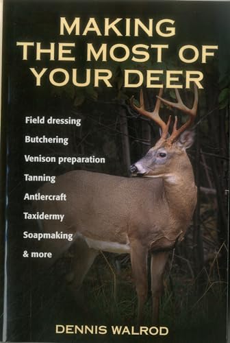 Making the Most of Your Deer: Field Dressing, Butchering, Venison Preparation, Tanning, Antlercraft, Taxidermy, Soapmaking, & More - Click to Buy