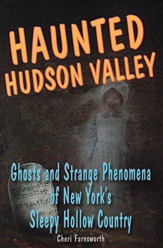 Haunted Hudson Valley: Ghosts and Strange Phenomena of New York's Sleepy Hollow Country (Haunted Series)
