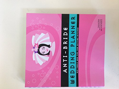 Anti-Bride Wedding Planner: Hip Tools and Tips for Getting Hitched - Click to Buy