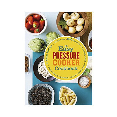 The Easy Pressure Cooker Cookbook: More than 300 Recipes for Soups, Sides, Main Dishes, Sauces, Desserts & Baby Food - Click to Buy