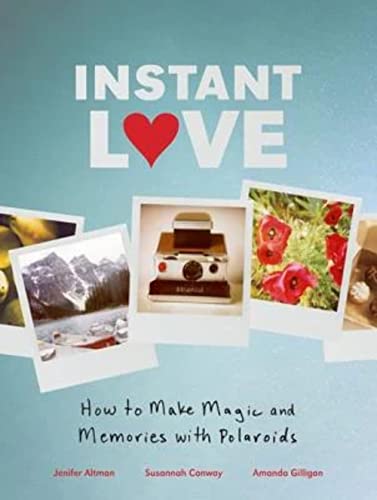 Instant Love: How to Make Magic and Memories with Polaroids - Click to Buy