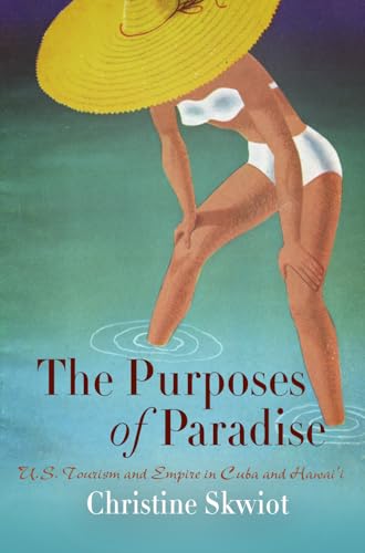 The Purposes of Paradise: U.S. Tourism and Empire in Cuba and Hawai'i - Click to Buy