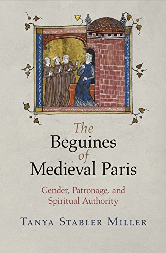 The Beguines of Medieval Paris: Gender, Patronage, and Spiritual Authority (The Middle Ages Series) - Click to Buy