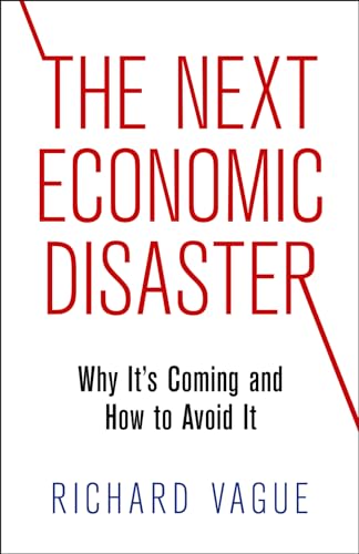 The Next Economic Disaster: Why It's Coming and How to Avoid It