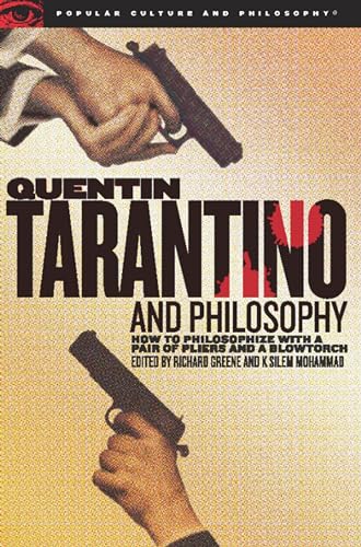 Quentin Tarantino and Philosophy: How to Philosophize With a Pair of Pliers and a Blowtorch (Popular Culture and Philosophy, Vol. 29)