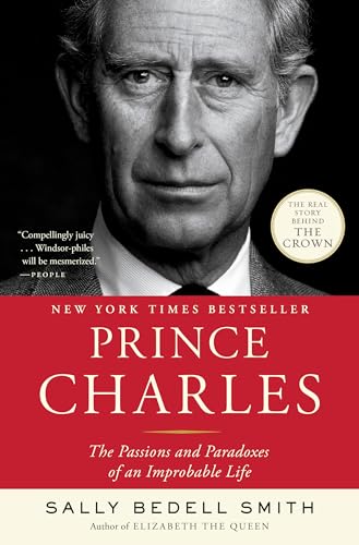 Prince Charles: The Passions and Paradoxes of an Improbable Life
