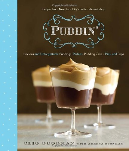 Puddin': Luscious and Unforgettable Puddings, Parfaits, Pudding Cakes, Pies, and Pops - Click to Buy