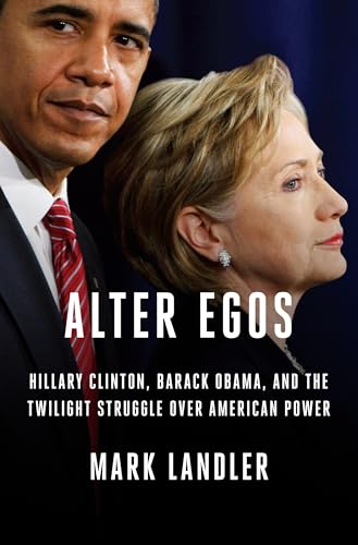 Alter Egos: Hillary Clinton, Barack Obama, and the Twilight Struggle Over American Power - Click to Buy