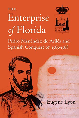 Enterprise of Florida: Pedro Menendez de Aviles and the Spanish Conquest of 1565-68