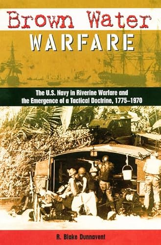 Brown Water Warfare: The U.S. Navy in Riverine Warfare and the Emergence of a Tactical Doctrine (New Perspectives on Maritime History and Nautical Archaeology)