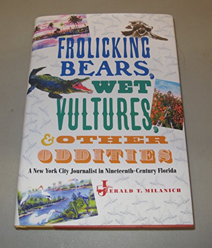 Frolicking Bears, Wet Vultures, And Other Oddities: A New York City Journalist In Nineteenth-Century Florida - Click to Buy