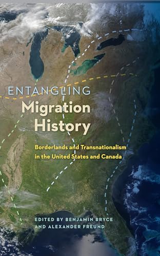 Entangling Migration History: Borderlands and Transnationalism in the United States and Canada - Click to Buy