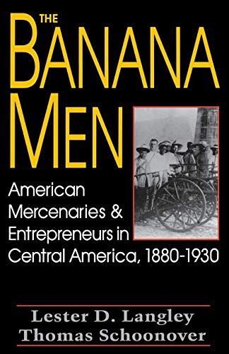 The Banana Men: American Mercenaries and Entrepreneurs in Central America, 1880-1930 - Click to Buy