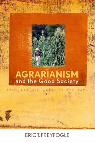 Agrarianism and the Good Society: Land, Culture, Conflict, and Hope