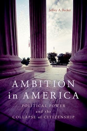 Ambition In America: Political Power And The Collapse Of Citizenship - Click to Buy