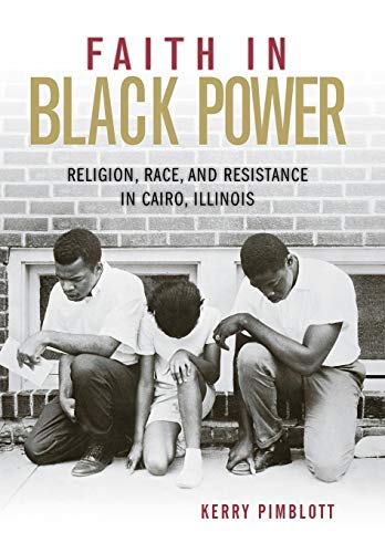 Faith in Black Power: Religion, Race, and Resistance in Cairo, Illinois - Click to Buy