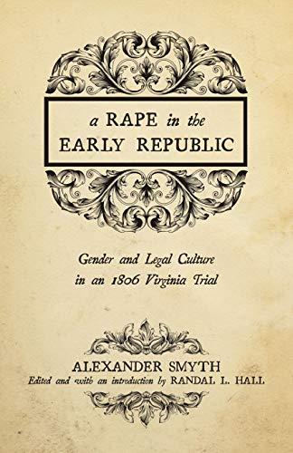 A Rape in the Early Republic: Gender and Legal Culture in an 1806 Virginia Trial