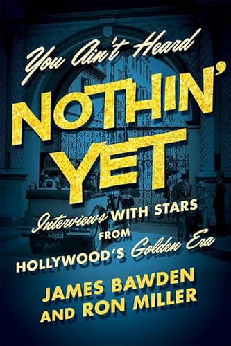 You Ain't Heard Nothin' Yet: Interviews with Stars from Hollywood's Golden Era (Screen Classics)