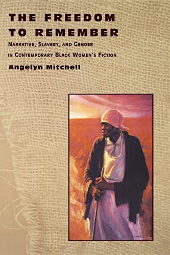 The Freedom to Remember: Narrative, Slavery, and Gender in Contemporary Black Women's Fiction - Click to Buy