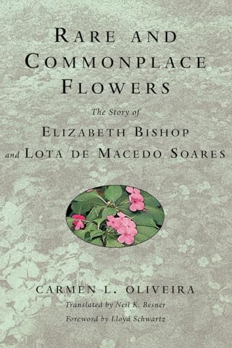 Rare and Commonplace Flowers: The Story of Elizabeth Bishop and Lota de Macedo Soares - Click to Buy